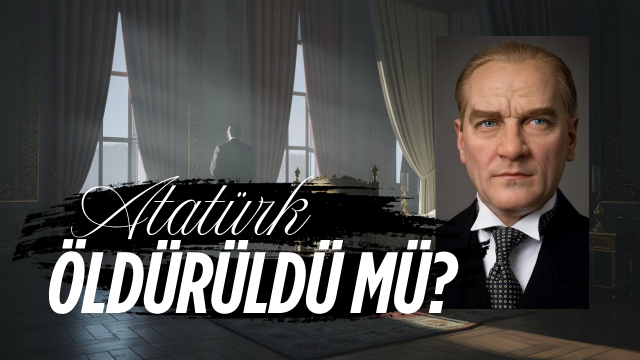 Mustafa Kemal Atatürk’ün Ölümü: Gerçekler, İddialar ve Komplo Teorileri
